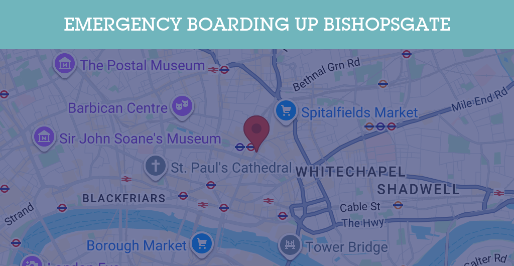 Emergency Boarding Up Services in Bishopsgate - E1