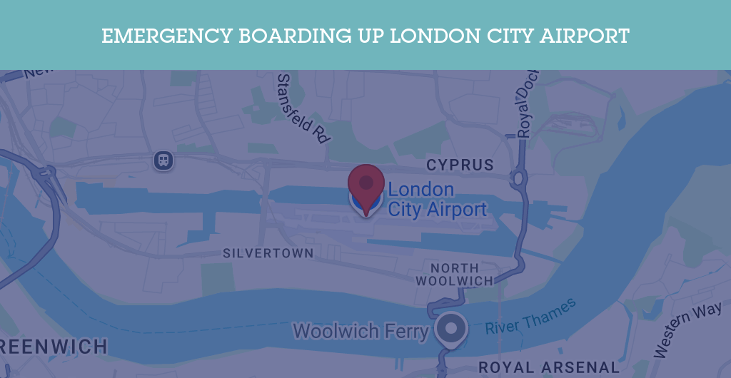Emergency Boarding Up Services in London City Airport - E16