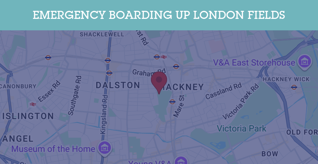 Emergency Boarding Up Services in London Fields - E8